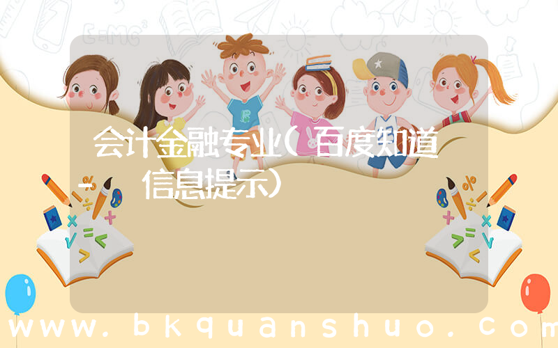 会计金融专业(百度知道 - 信息提示)